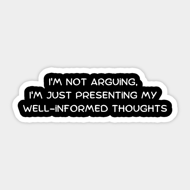 I'm not arguing, I'm just presenting my well-informed thoughts Sticker by Art By Mojo